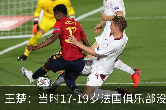 王楚：当时17-19岁法国俱乐部没有不知道我的，受伤后太着急了